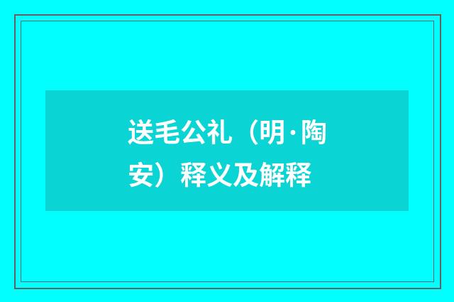 送毛公礼（明·陶安）释义及解释