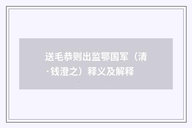 送毛恭则出监鄂国军（清·钱澄之）释义及解释