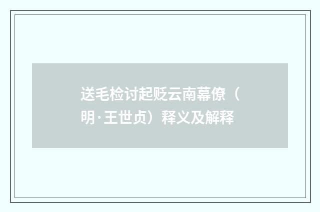 送毛检讨起贬云南幕僚（明·王世贞）释义及解释