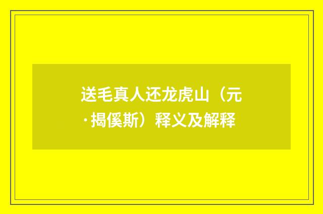 送毛真人还龙虎山（元·揭傒斯）释义及解释