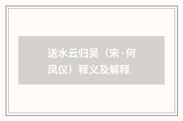 送水云归吴（宋·何凤仪）释义及解释