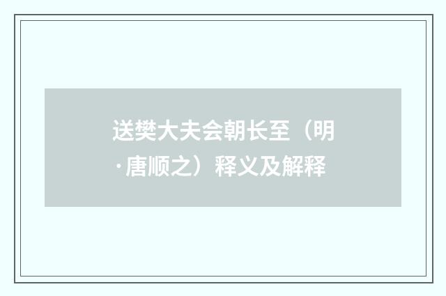 送樊大夫会朝长至（明·唐顺之）释义及解释