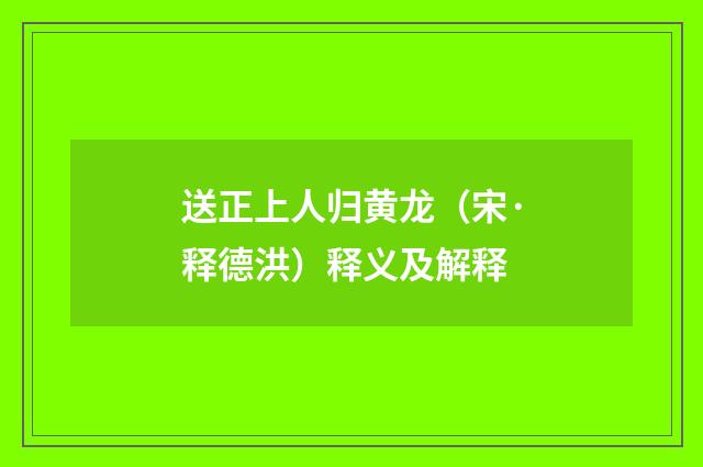 送正上人归黄龙（宋·释德洪）释义及解释