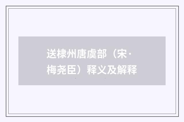 送棣州唐虞部（宋·梅尧臣）释义及解释