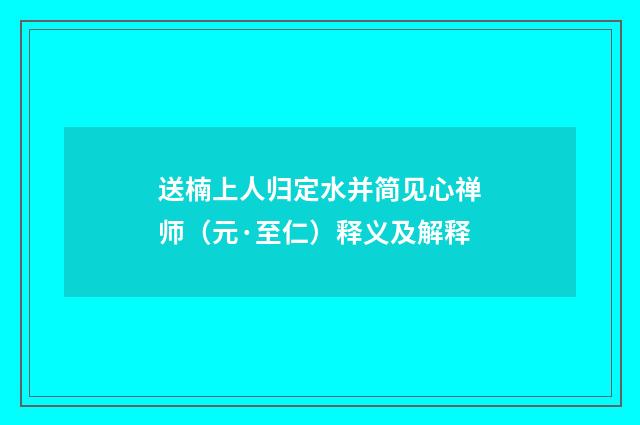 送楠上人归定水并简见心禅师（元·至仁）释义及解释