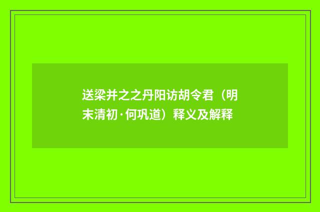 送梁并之之丹阳访胡令君（明末清初·何巩道）释义及解释