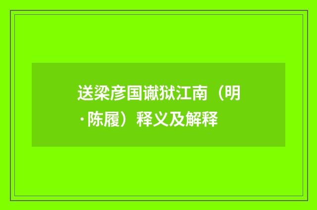 送梁彦国谳狱江南（明·陈履）释义及解释