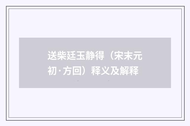 送柴廷玉静得（宋末元初·方回）释义及解释