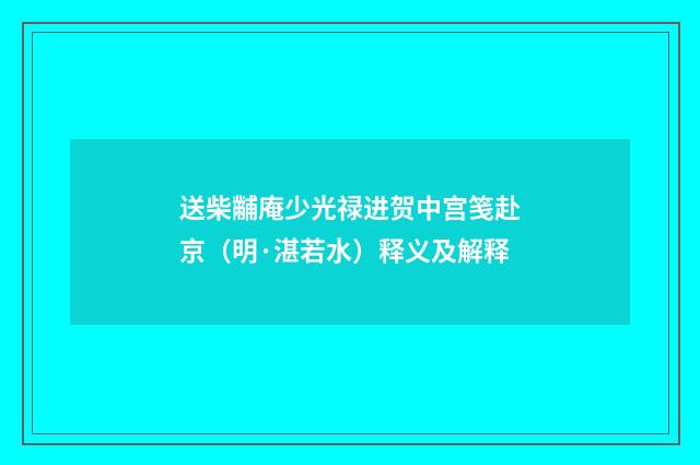 送柴黼庵少光禄进贺中宫笺赴京（明·湛若水）释义及解释