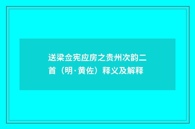送梁佥宪应房之贵州次韵二首（明·黄佐）释义及解释