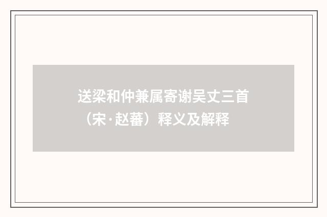 送梁和仲兼属寄谢吴丈三首（宋·赵蕃）释义及解释
