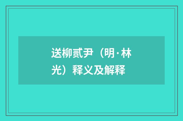 送柳贰尹（明·林光）释义及解释