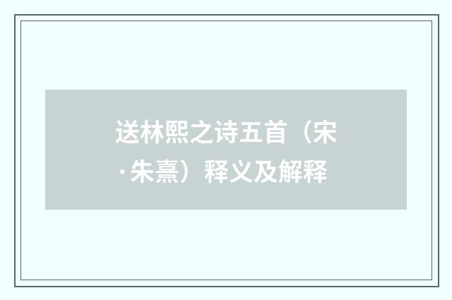 送林熙之诗五首（宋·朱熹）释义及解释