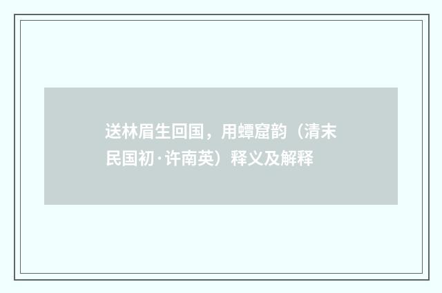 送林眉生回国，用蟫窟韵（清末民国初·许南英）释义及解释