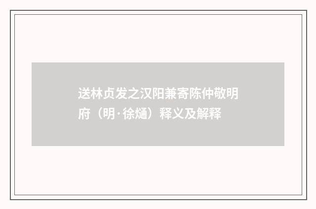 送林贞发之汉阳兼寄陈仲敬明府（明·徐熥）释义及解释