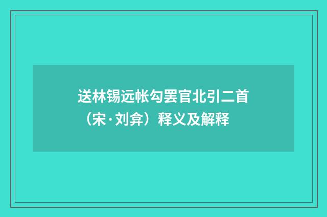 送林锡远帐勾罢官北引二首（宋·刘弇）释义及解释