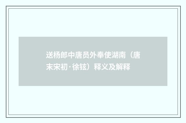 送杨郎中唐员外奉使湖南（唐末宋初·徐铉）释义及解释