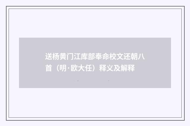 送杨黄门江库部奉命校文还朝八首（明·欧大任）释义及解释