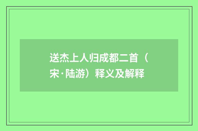 送杰上人归成都二首（宋·陆游）释义及解释