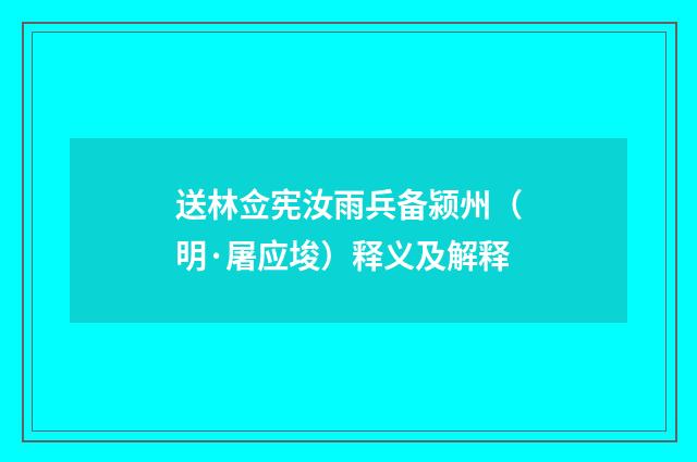 送林佥宪汝雨兵备颍州（明·屠应埈）释义及解释