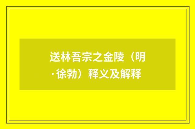送林吾宗之金陵（明·徐勃）释义及解释