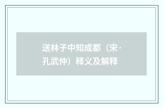 送林子中知成都（宋·孔武仲）释义及解释