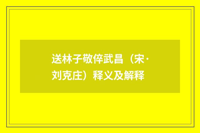 送林子敬倅武昌（宋·刘克庄）释义及解释