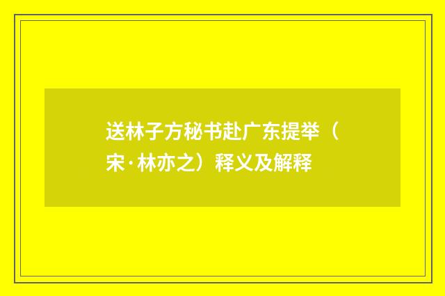 送林子方秘书赴广东提举（宋·林亦之）释义及解释