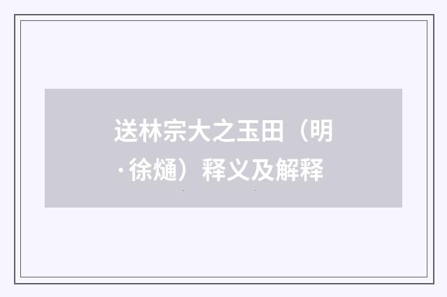 送林宗大之玉田（明·徐熥）释义及解释