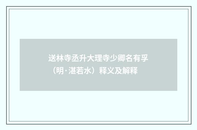 送林寺丞升大理寺少卿名有孚（明·湛若水）释义及解释