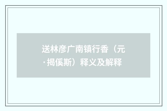 送林彦广南镇行香（元·揭傒斯）释义及解释