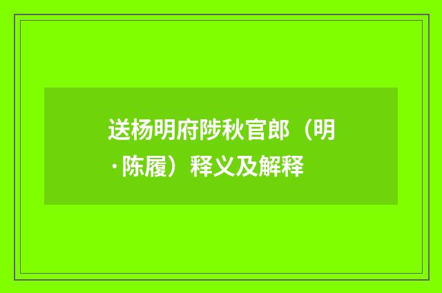 送杨明府陟秋官郎（明·陈履）释义及解释