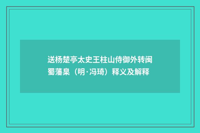 送杨楚亭太史王柱山侍御外转闽蜀藩臬（明·冯琦）释义及解释