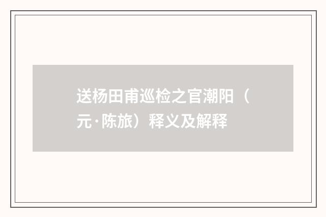 送杨田甫巡检之官潮阳（元·陈旅）释义及解释