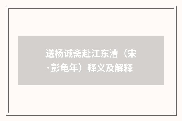 送杨诚斋赴江东漕（宋·彭龟年）释义及解释