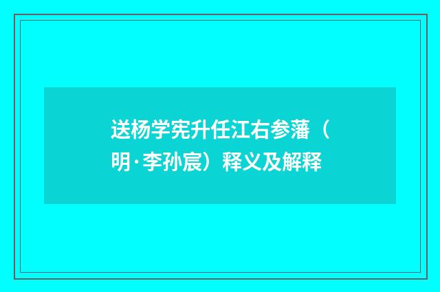 送杨学宪升任江右参藩（明·李孙宸）释义及解释