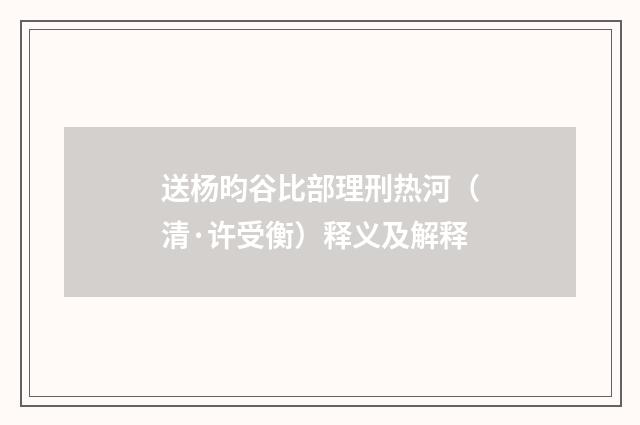 送杨昀谷比部理刑热河（清·许受衡）释义及解释