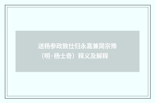 送杨参政致仕归永嘉兼简宗豫（明·杨士奇）释义及解释