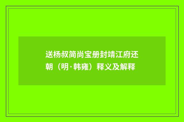 送杨叔简尚宝册封靖江府还朝（明·韩雍）释义及解释