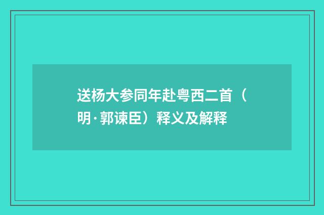 送杨大参同年赴粤西二首（明·郭谏臣）释义及解释