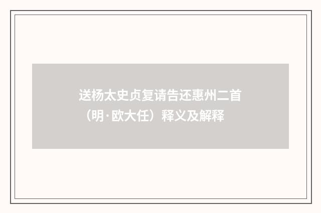 送杨太史贞复请告还惠州二首（明·欧大任）释义及解释