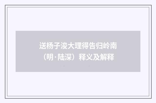 送杨子浚大理得告归岭南（明·陆深）释义及解释