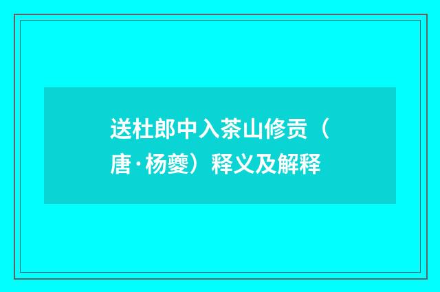 送杜郎中入茶山修贡（唐·杨夔）释义及解释