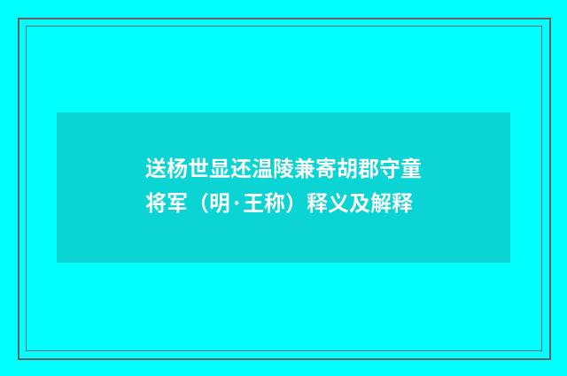 送杨世显还温陵兼寄胡郡守童将军（明·王称）释义及解释