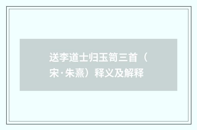 送李道士归玉笥三首（宋·朱熹）释义及解释