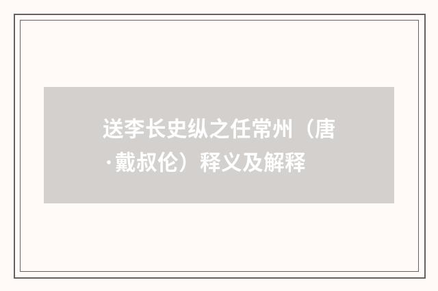 送李长史纵之任常州（唐·戴叔伦）释义及解释