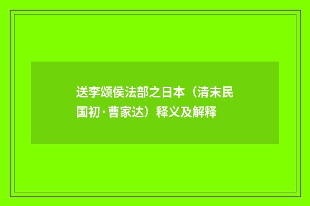 送李颂侯法部之日本（清末民国初·曹家达）释义及解释