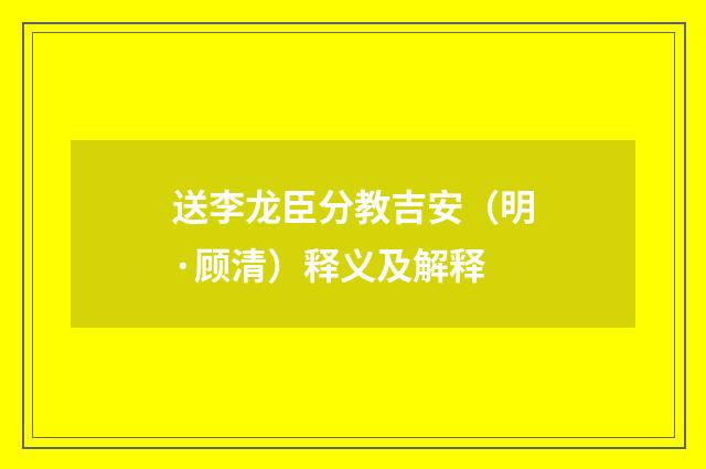 送李龙臣分教吉安（明·顾清）释义及解释
