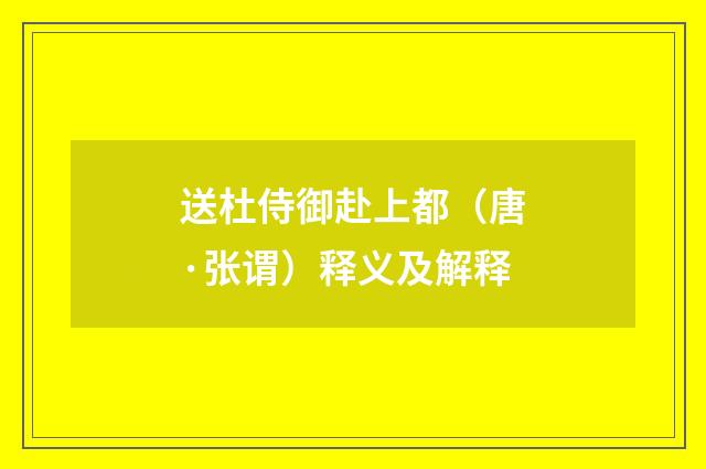 送杜侍御赴上都（唐·张谓）释义及解释