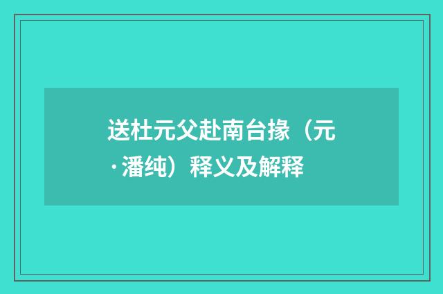 送杜元父赴南台掾（元·潘纯）释义及解释